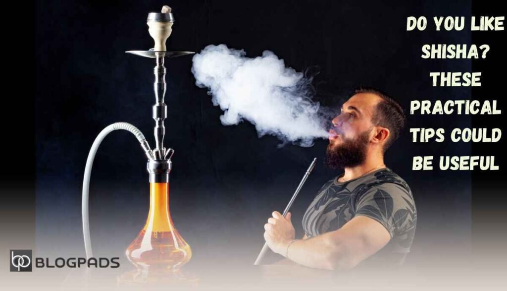 Do You Like Shisha These Practical Tips Could be Useful