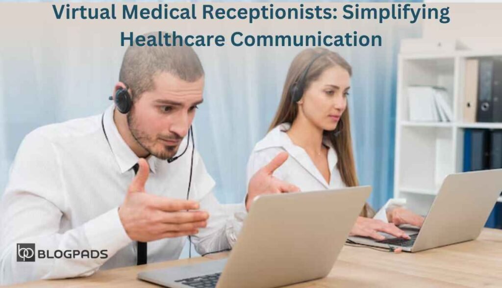 Virtual Medical Receptionists Simplifying Healthcare Communication